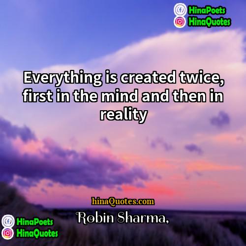 Robin Sharma Quotes | Everything is created twice, first in the